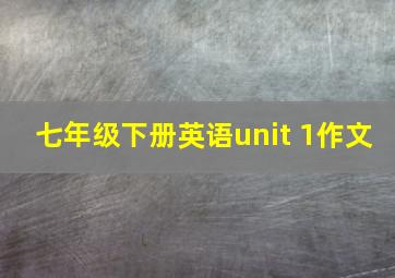 七年级下册英语unit 1作文